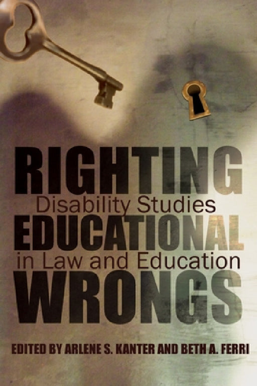 Righting Educational Wrongs: Disability Studies in Law and Education by Arlene Kanter, Beth Ferri