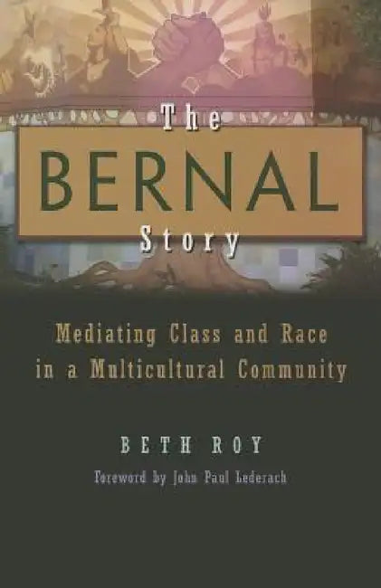 The Bernal Story: Mediating Class and Race in a Multicultural Community by Beth Roy, John Lederach