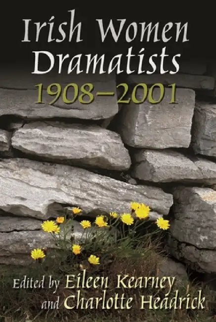Irish Women Dramatists: 1908-2001 by Eileen Kearney, Charlotte Headrick