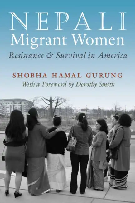 Nepali Migrant Women: Resistance and Survival in America by Shobha Hamal Gurung, Dorothy E. Smith