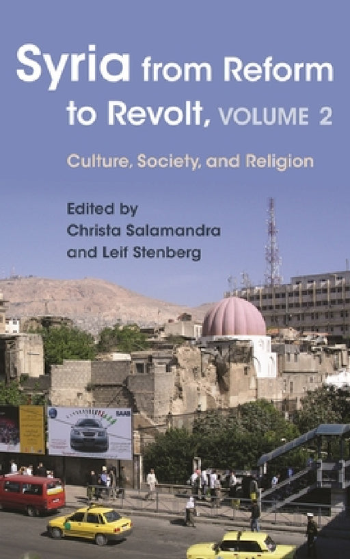 Syria from Reform to Revolt: Volume 2: Culture, Society, and Religion by Leif Stenberg, Christa Salamandra, Max Weiss