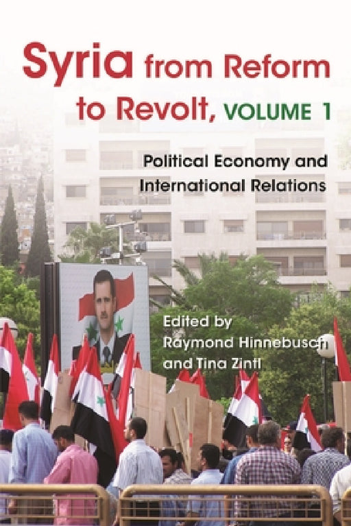 Syria from Reform to Revolt: Volume 1: Political Economy and International Relations by Raymond Hinnebusch, Tina Zintl, Samer Abboud