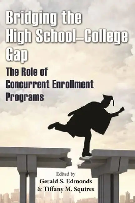 Bridging the High School-College Gap: The Role of Concurrent Enrollment Programs by Gerald S. Edmonds, Tiffany M. Squires, Susan Henderson