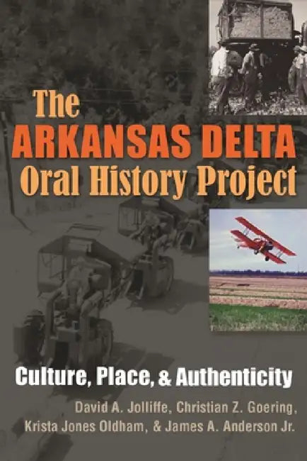 The Arkansas Delta Oral History Project: Culture, Place, and Authenticity by David a. Jolliffe, Christian Z. Goering, James a. Anderson