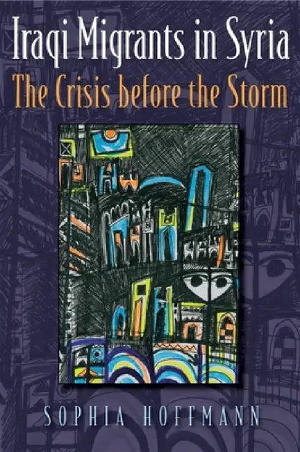Iraqi Migrants in Syria: The Crisis Before the Storm by Sophia Hoffmann