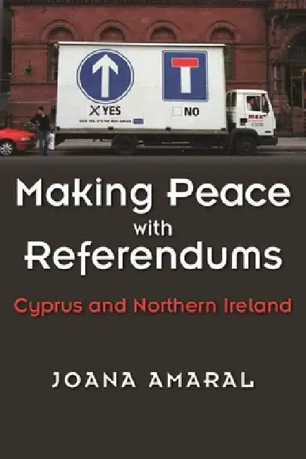Making Peace with Referendums: Cyprus and Northern Ireland by Joana Amaral