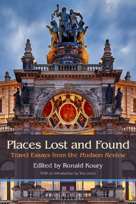 Places Lost and Found: Travel Essays from the Hudson Review by Ronald Koury, Dick Davis, Joseph Bennett