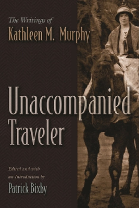 Unaccompanied Traveler: The Writings of Kathleen M. Murphy by Patrick Bixby