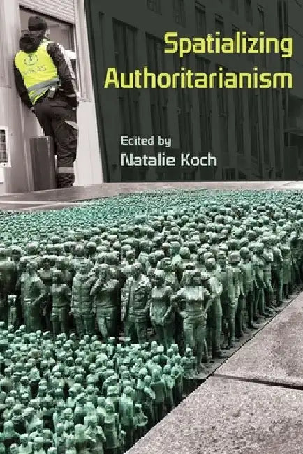 Spatializing Authoritarianism by Natalie Koch