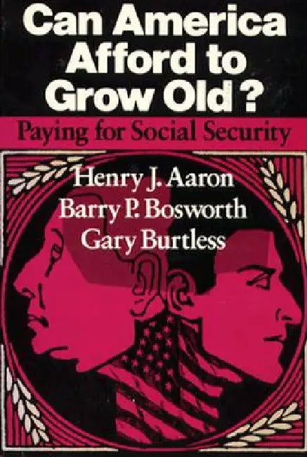 Can America Afford to Grow Old?: Paying for Social Security by Henry J. Aaron, Barry P. Bosworth, Gary Burtless