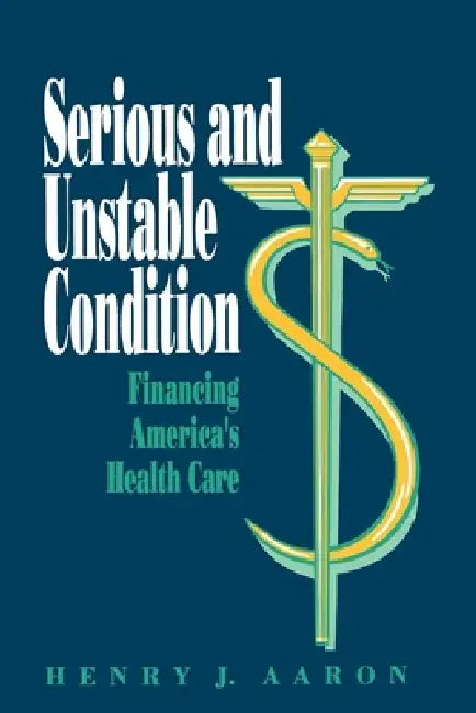 Serious and Unstable Condition: Financing America's Health Care by Henry J. Aaron