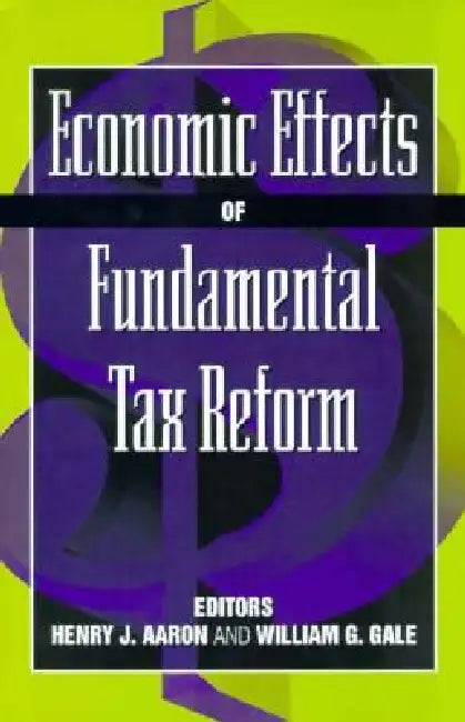Economic Effects of Fundamental Tax Reform by Henry J. Aaron, William G. Gale