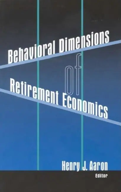 Behavioral Dimensions of Retirement Economics by Henry Aaron