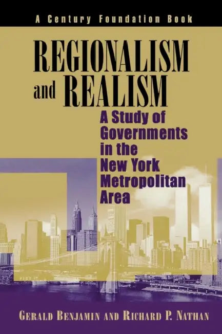 Regionalism and Realism: A Study of Governments in the New York Metropolitan Area by Gerald Benjamin, Richard P. Nathan