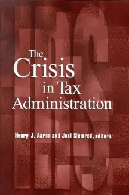 The Crisis in Tax Administration by Henry J. Aaron, Joel Slemrod