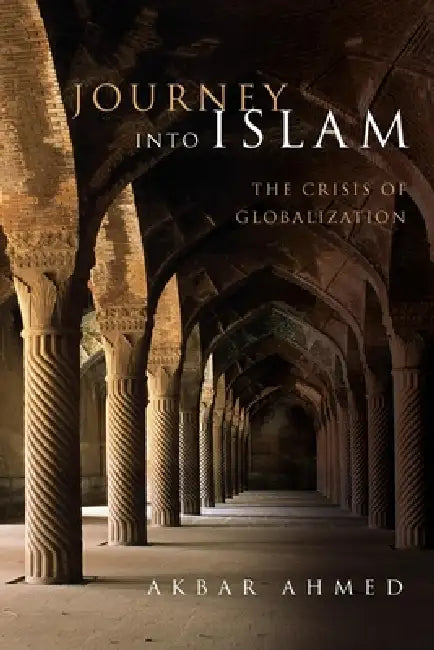 Journey Into Islam: The Crisis of Globalization by Akbar Ahmed