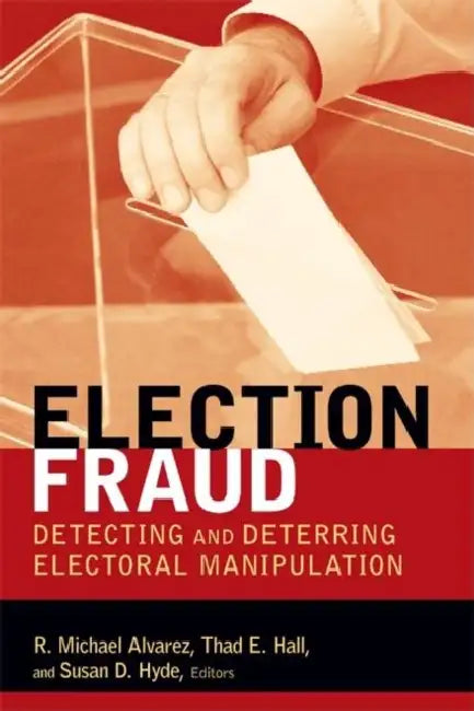 Election Fraud: Detecting and Deterring Electoral Manipulation by R. Michael Alvarez, Thad E. Hall, Susan D. Hyde