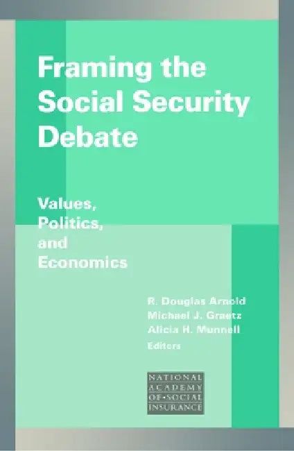 Framing the Social Security Debate: Values, Politics, and Economics by R. Douglas Arnold, Michael J. Graetz, Alicia H. Munnell