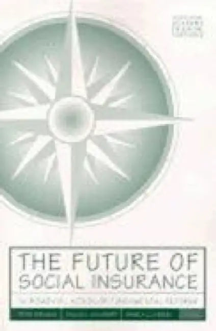 The Future of Social Insurance: Incremental Action or Fundamental Reform? by Peter Edelman, Dallas L. Salisbury, Pamela J. Larson
