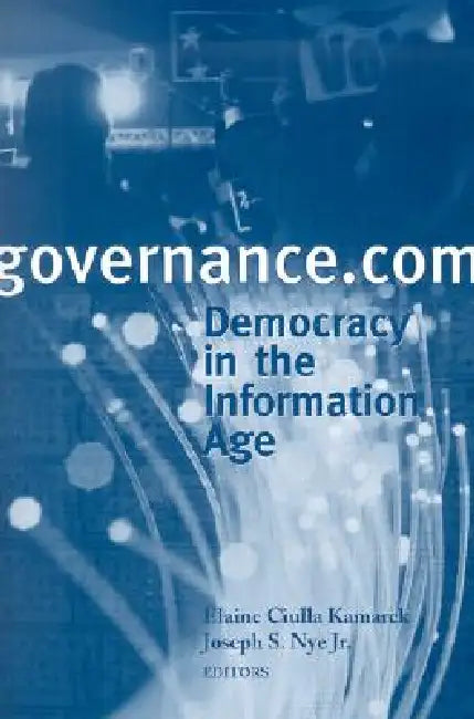 Governance.com: Democracy in the Information Age by Elaine C. Kamarck, Joseph S. Nye