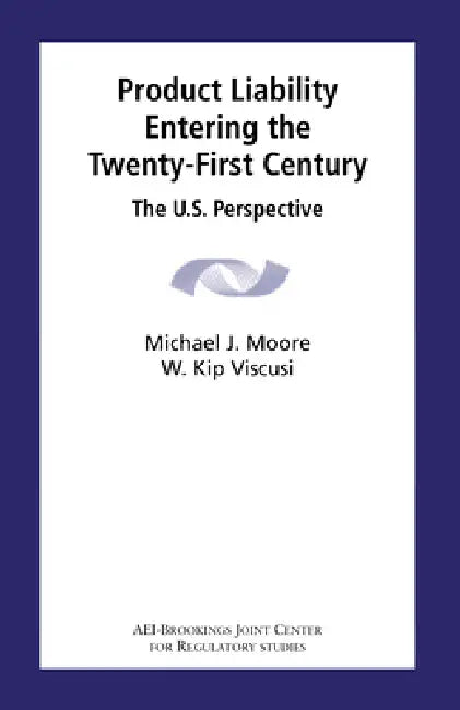 Product Liability Entering the Twenty-First Century: The U.S. Perspective by Michael J. Moore, W. Kip Viscusi