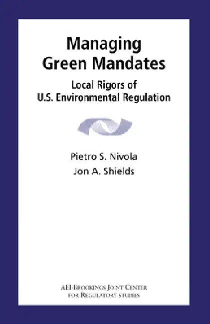 Managing Green Mandates: Local Rigors of U.S. Environmental Regulation by Pietro S. Nivola, Jon A. Shields