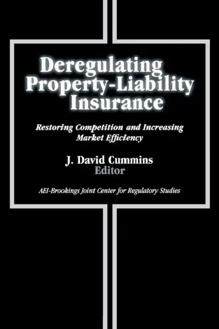 Deregulating Property-Liability Insurance: Restoring Competition and Increasing Market Efficiency by J. David Cummins