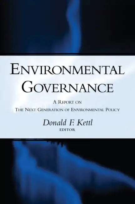 Environmental Governance: A Report on the Next Generation of Environmental Policy by Donald F. Kettl