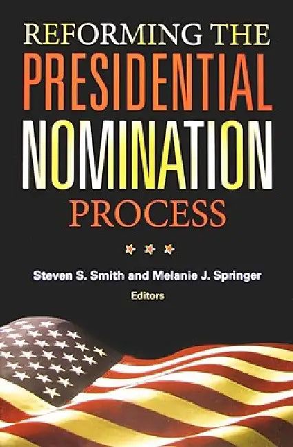 Reforming the Presidential Nomination Process by Steven S. Smith, Melanie J. Springer