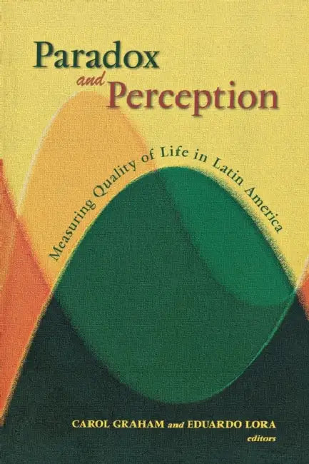 Paradox and Perception: Measuring Quality of Life in Latin America by Carol L. Graham, Eduardo Lora