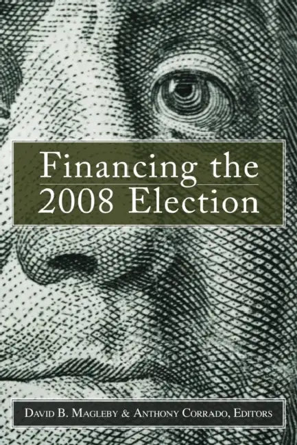 Financing the 2008 Election by David B. Magleby, Anthony Corrado
