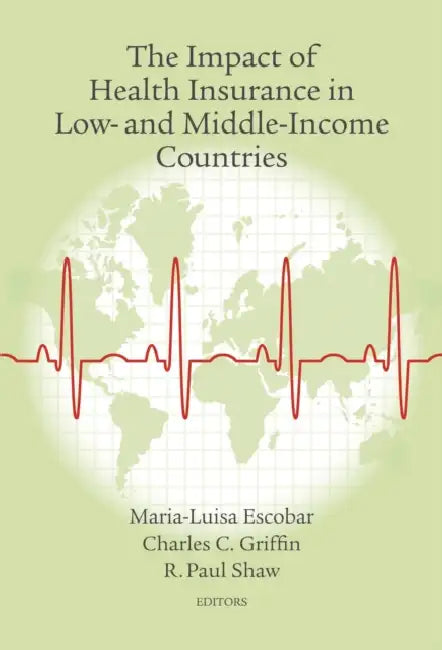 Impact of Health Insurance in Low- and Middle-Income Countries by Maria-Luisa Escobar, Charles C. Griffin, R. Paul Shaw