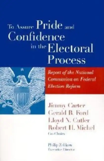 To Assure Pride and Confidence in the Electoral Process: Report of the National Commission on Federal Election Reform by Jimmy Carter, Gerald R. Ford, Lloyd N. Cutler
