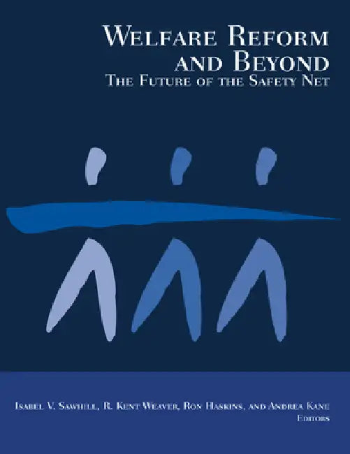 Welfare Reform and Beyond: The Future of the Safety Net by Isabel V. Sawhill, R. Kent Weaver, Ron Haskins