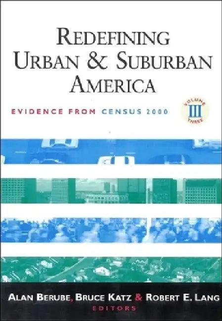 Redefining Urban and Suburban America: Evidence from Census 2000, Volume III by Alan Berube, Bruce Katz, Robert E. Lang