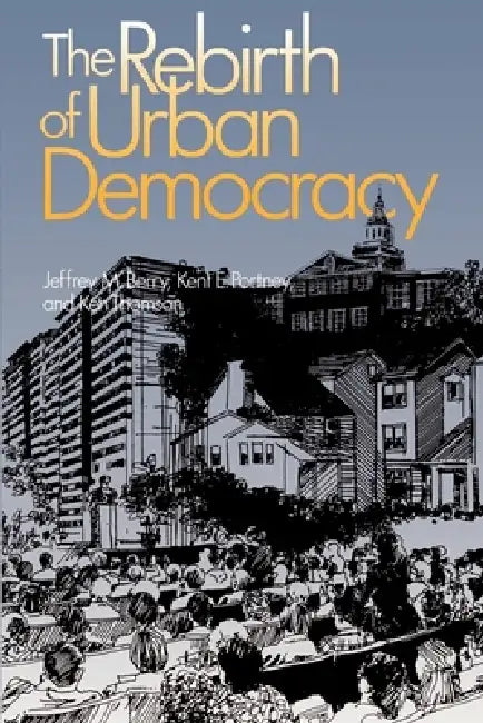The Rebirth of Urban Democracy by Jeffrey M. Berry, Kent E. Portney, Ken Thomson