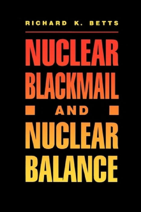 Nuclear Blackmail and Nuclear Balance  by Richard K. Betts