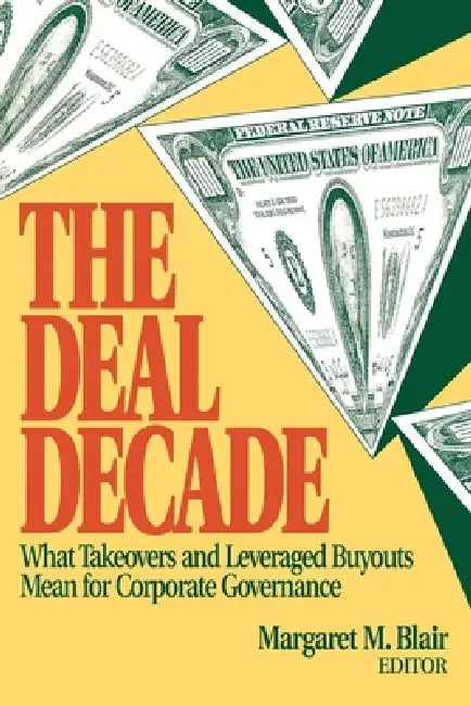 The Deal Decade: What Takeovers and Leveraged Buyouts Mean for Corporate Governance by Margaret Blair