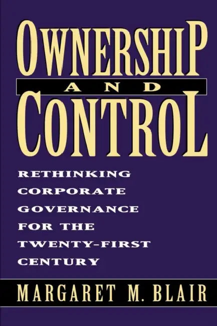 Ownership and Control: Rethinking Corporate Governance for the Twenty-First Century by Margaret M. Blair