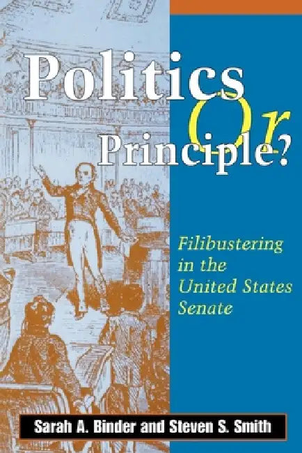 Politics or Principle?: Filibustering in the United States Senate by Sarah A. Binder, Steven S. Smith