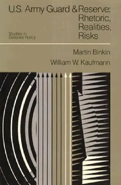 U.S. Army Guard and Reserve: Rhetoric, Realities, Risks by Martin Binkin, William W. Kaufmann