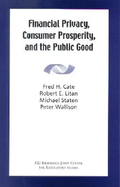 Financial Privacy, Consumer Prosperity, and the Public Good by Fred H. Cate, Robert E. Litan, Michael Staten