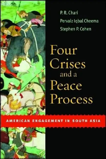 Four Crises and a Peace Process: American Engagement in South Asia 