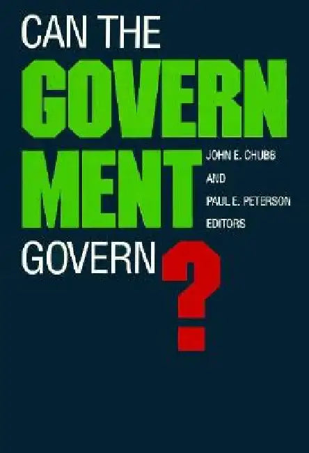 Can the Government Govern? by John E. Chubb, Paul E. Peterson