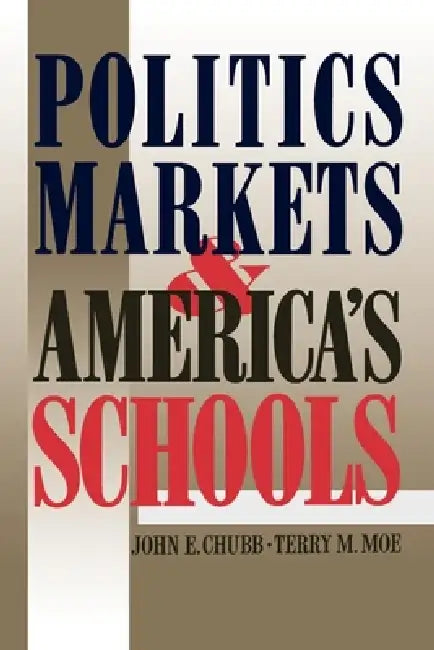 Politics, Markets, and America's Schools by John E. Chubb, Terry M. Moe