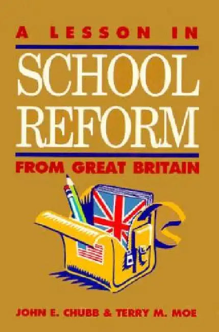A Lesson in School Reform from Great Britain by John E. Chubb, Terry M. Moe