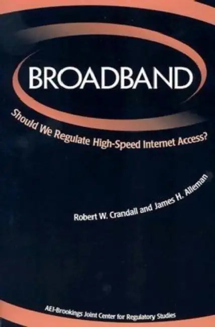 Broadband: Should We Regulate High-Speed Internet Access? by Robert W. Crandall, James H. Alleman