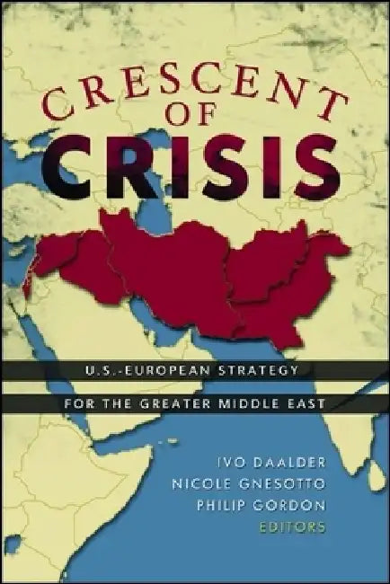 Crescent of Crisis: U.S.-European Strategy for the Greater Middle East by Ivo H. Daalder, Nicole Gnesotto, Philip H. Gordon
