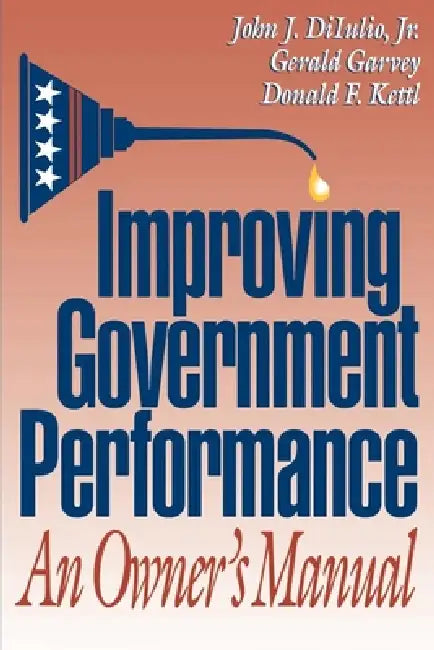 Improving Government Performance: An Owner's Manual by John J. Diiulio, Gerald Garvey, Donald F. Kettl