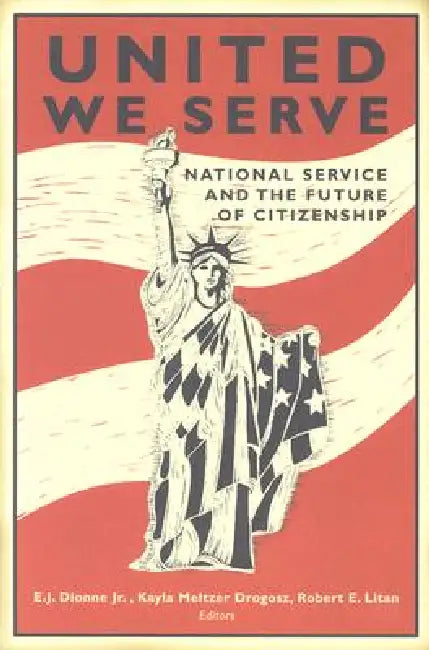 United We Serve: National Service and the Future of Citizenship by E. J. Dionne, Kayla Meltzer Drogosz, Robert E. Litan